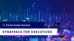 Dynatrace for Executives: Cloud Modernization