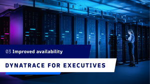 Dynatrace for Executives: Improved Availability