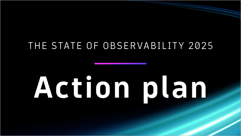 The State of Observability 2025: Business impact, key trends, and a 90-day plan for decision-makers